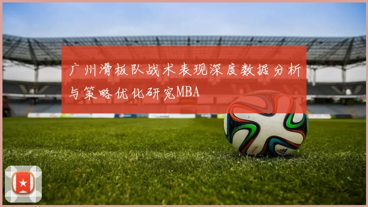 广州滑板队战术表现深度数据分析与策略优化研究MBA