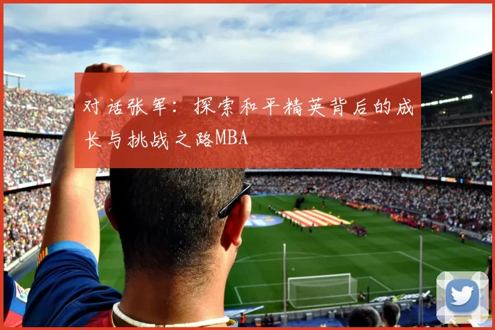 对话张军：探索和平精英背后的成长与挑战之路MBA